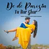 About De De Parosin Tu Har Ghar Song
